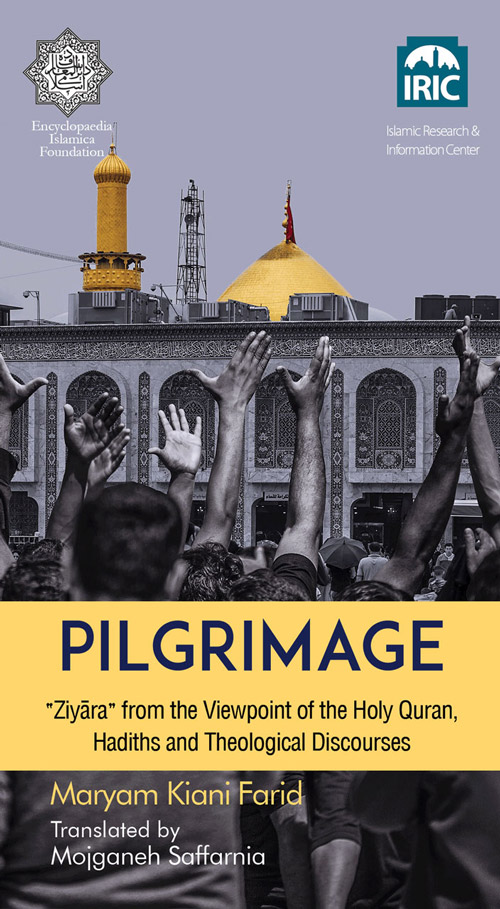 Pilgrimage:  Ziyara from the Viewpoint of the Holy Quran, Hadiths and Theological Discourses